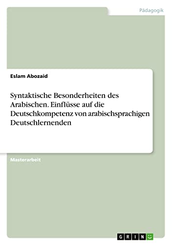 Syntaktische Besonderheiten des Arabischen. Einflüsse auf die Deutschkompetenz von arabischsprachigen Deutschlernenden