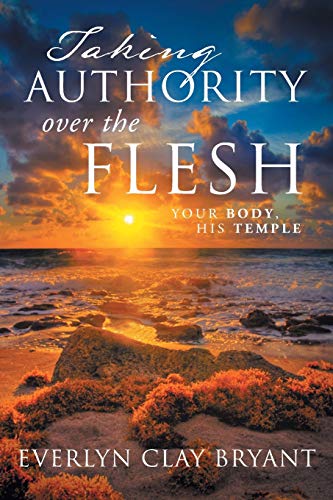 Taking Authority over the Flesh: Your Body, His Temple