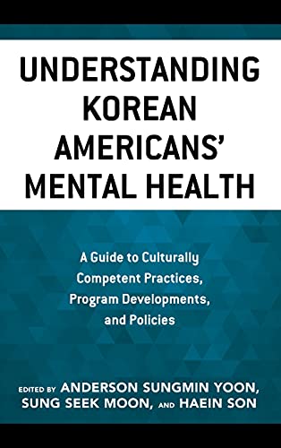 Understanding Korean Americans' Mental Health: A Guide to Culturally Competent Practices, Program Developments, and Policies (Korean Communities Across the World)