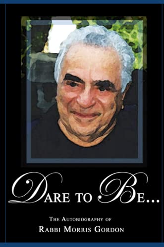 DARE TO BE... The Autobiography of Rabbi Morris Gordon