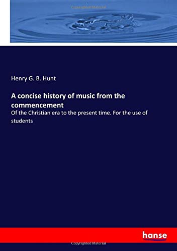 A concise history of music from the commencement: Of the Christian era to the present time. For the use of students