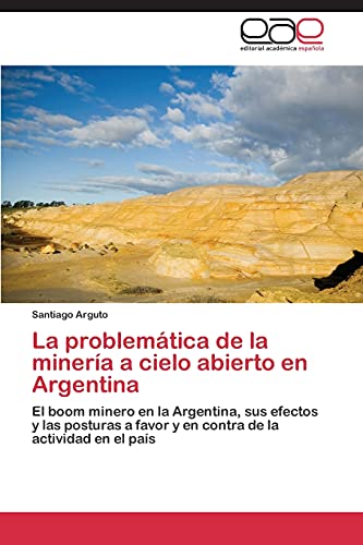 La problemática de la minería a cielo abierto en Argentina: El boom minero en la Argentina, sus efectos y las posturas a favor y en contra de la actividad en el país