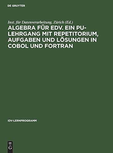 Algebra für EDV. Ein PU-Lehrgang mit Repetitorium, Aufgaben und Lösungen in COBOL und FORTRAN (IDV-Lernprogramm)