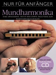 Nur für Anfänger: Mundharmonika. Eine umfassende, reich bebilderte Anleitung zum Mundharmonikaspielen. Inklusive einer Play-Along CD mit professionellen Begleit-Tracks