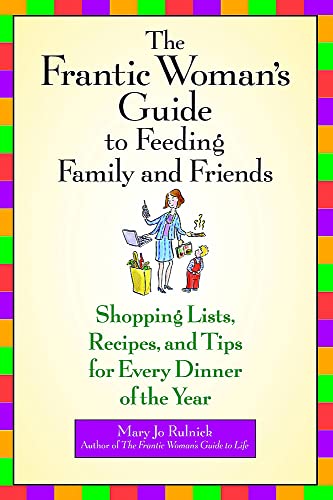 The Frantic Woman's Guide to Feeding Family and Friends: Shopping Lists, Recipes, and Tips for Every Dinner of the Year