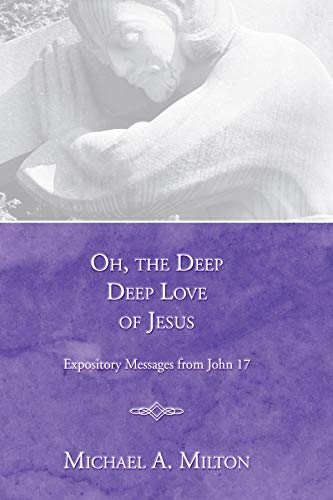 Oh, the Deep, Deep Love of Jesus: Expository Messages from John 17