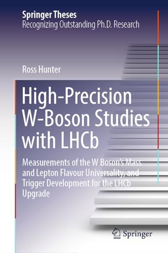 High-Precision W-Boson Studies with LHCb: Measurements of the W Boson's Mass and Lepton Flavour Universality, and Trigger Development for the LHCb Upgrade (Springer Theses)