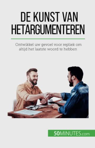 De kunst van het argumenteren: Ontwikkel uw gevoel voor repliek om altijd het laatste woord te hebben