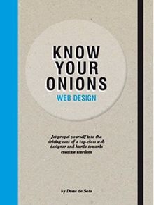 Know Your Onions: Web Design: Jet Propel Yourself into the Driving Seat of a Top-class Web Designer and Hurtle Towards Creative Stardom