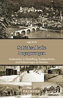 Schicksalhafte Begegnungen: Studienjahre in Heidelberg, Stadtgeschichte und Erinnerungen an Ilmenau