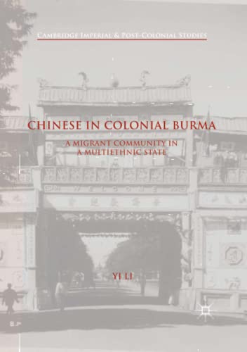 Chinese in Colonial Burma: A Migrant Community in A Multiethnic State (Cambridge Imperial and Post-Colonial Studies)