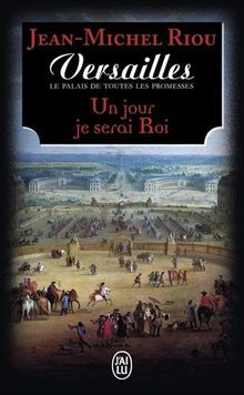 Versailles, le palais de toutes les promesses. Vol. 1. Un jour je serai roi (1638-1664)