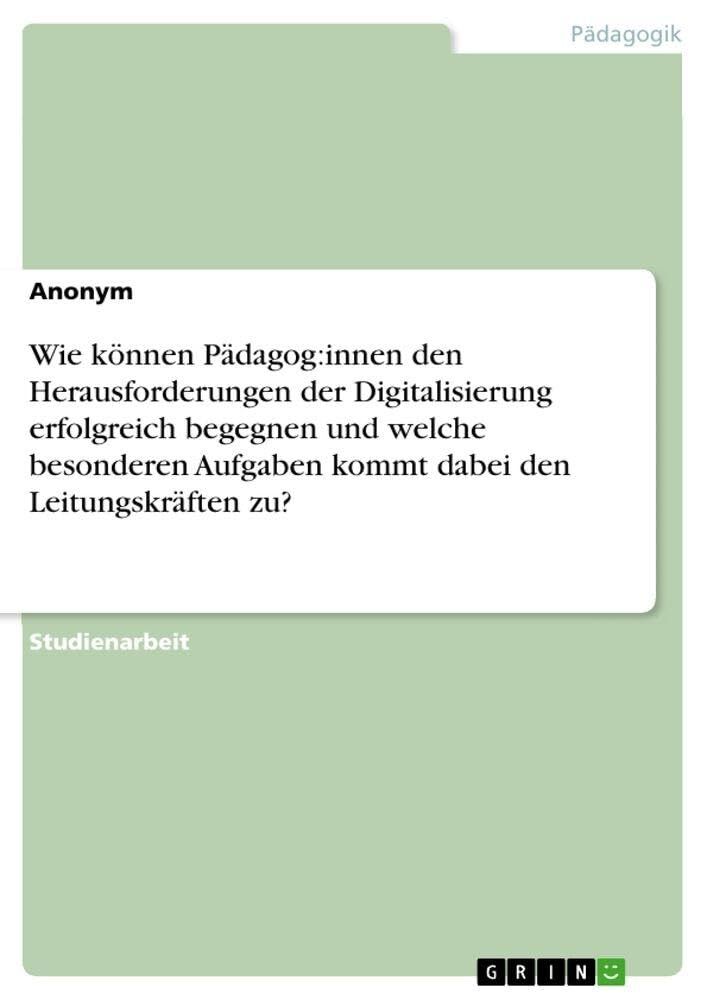 Wie können Pädagog:innen den Herausforderungen der Digitalisierung erfolgreich begegnen und welche besonderen Aufgaben kommt dabei den Leitungskräften zu?