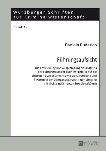 Führungsaufsicht: Die Entwicklung und Ausgestaltung des Instituts der Führungsaufsicht auch im Hinblick auf die einzelnen Bundesländer sowie die ... Schriften zur Kriminalwissenschaft)