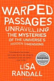 Warped Passages: Unraveling the Mysteries of the Universe's Hidden Dimensions