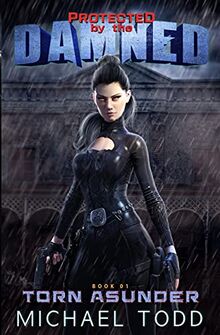Torn Asunder: A Supernatural Action Adventure Opera (Protected by the Damed, Band 1)