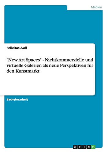 New Art Spaces - Nichtkommerzielle und virtuelle Galerien als neue Perspektiven für den Kunstmarkt