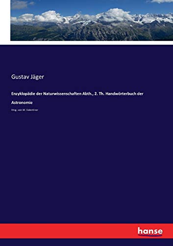 Enzyklopädie der Naturwissenschaften Abth., 2. Th. Handwörterbuch der Astronomie: Hrsg. von W. Valentiner