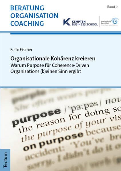 Organisationale Kohärenz kreieren: Warum Purpose für Coherence-Driven Organisations (k)einen Sinn ergibt (Beratung, Organisation und Coaching)