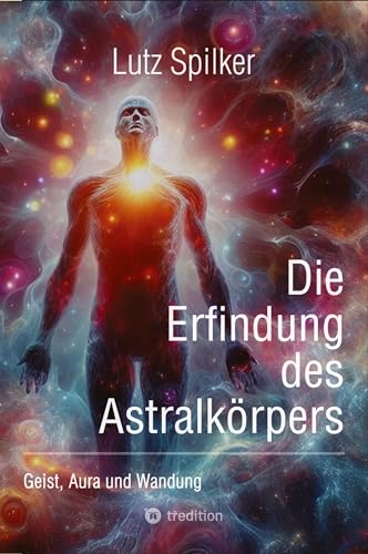 Die Erfindung des Astralkörpers: Geist, Aura und Wandung