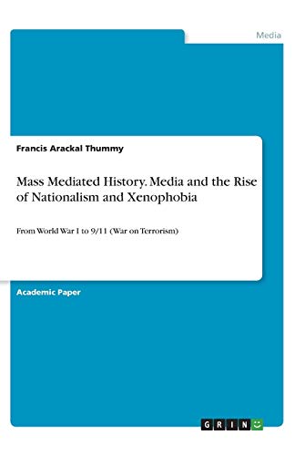 Mass Mediated History. Media and the Rise of Nationalism and Xenophobia: From World War I to 9/11 (War on Terrorism)