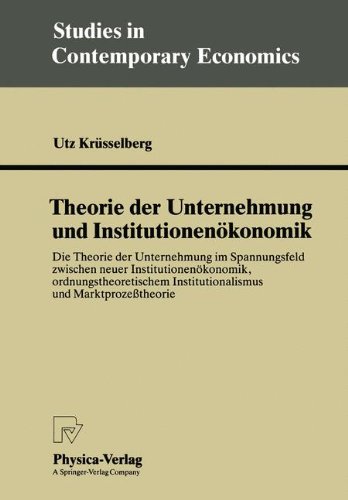 Theorie der Unternehmung und Institutionenökonomik: Die Theorie der Unternehmung im Spannungsfeld zwischen neuer Institutionenökonomik, ... (Studies in Contemporary Economics)