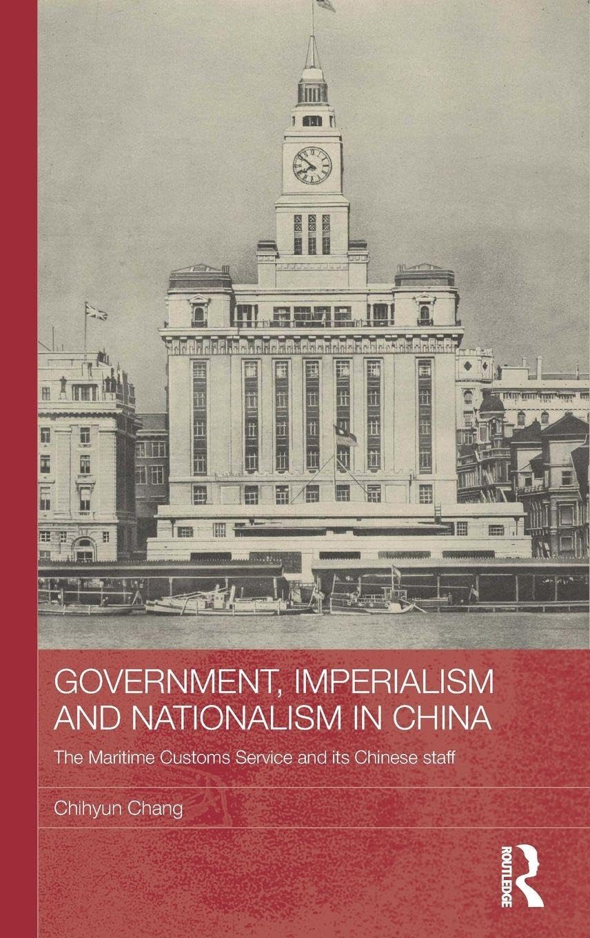 Government, Imperialism and Nationalism in China: The Maritime Customs Service and its Chinese Staff (Routledge Studies in the Modern History of Asia, 78, Band 78)
