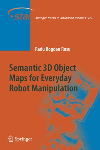 Semantic 3D Object Maps for Everyday Robot Manipulation (Springer Tracts in Advanced Robotics, 85, Band 85)