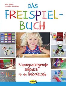 Das Freispielbuch: Bildungsanregende Impulse für die Freispielzeit