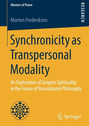 Synchronicity as Transpersonal Modality: An Exploration of Jungian Spirituality in the Frame of Transrational Philosophy (Masters of Peace)