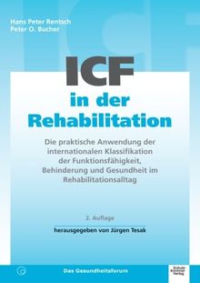 ICF in der Rehabilitation: Die praktische Anwendung der internationalen Klassifikation der Funktionsfähigkeit, Behinderung und Gesundheit im Rehabilitationsalltag
