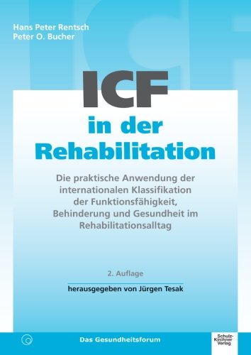 ICF in der Rehabilitation: Die praktische Anwendung der internationalen Klassifikation der Funktionsfähigkeit, Behinderung und Gesundheit im Rehabilitationsalltag