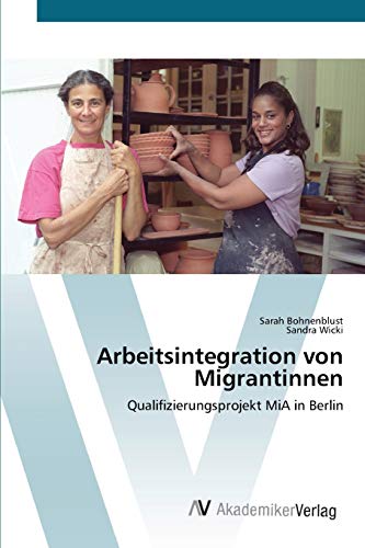 Arbeitsintegration von Migrantinnen: Qualifizierungsprojekt MiA in Berlin