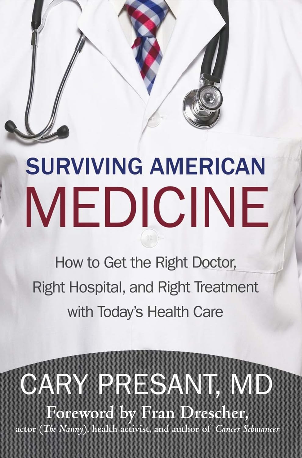 Surviving American Medicine: How to Get the Right Doctor, Right Hospital, and Right Treatment with Today?s Health Care