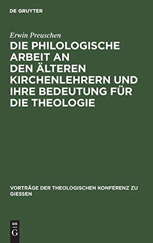 Die philologische Arbeit an den älteren Kirchenlehrern und ihre Bedeutung für die Theologie: Ein Referat (Vorträge der Theologischen Konferenz zu Giessen, 27, Band 27)