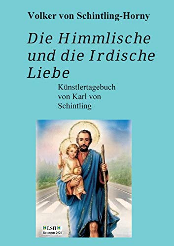 Die Himmlische und die Irdische Liebe: Ein Künstlertagebuch von Karl von Schintling