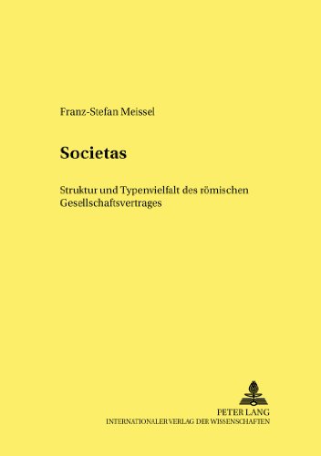Societas: Struktur und Typenvielfalt des römischen Gesellschaftsvertrages (Wiener Studien zu Geschichte, Recht und Gesellschaft. Viennese Studies in History, Law and Society)