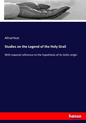 Studies on the Legend of the Holy Grail: With especial reference to the hypothesis of its Celtic origin
