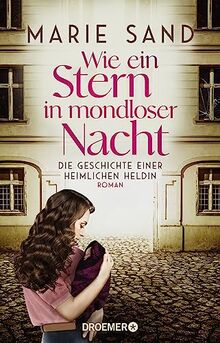 Wie ein Stern in mondloser Nacht: Die Geschichte einer heimlichen Heldin. Roman | Ein vergessenes Kapitel deutscher Vergangenheit ergreifend erzählt