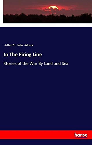 In The Firing Line: Stories of the War By Land and Sea