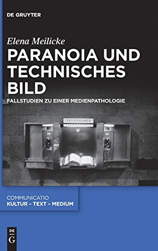 Paranoia und technisches Bild: Fallstudien zu einer Medienpathologie (Communicatio, 50)