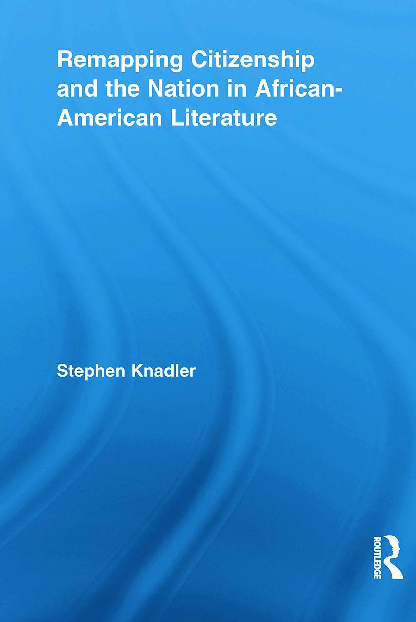 Remapping citizenship and the nation in african-american literature (Routledge Transnationak Perspectives on American Literature, 11, Band 11)