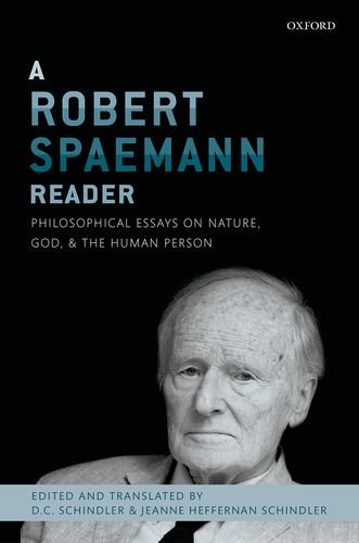 A Robert Spaemann Reader: Philosophical Essays on Nature, God, and the Human Person