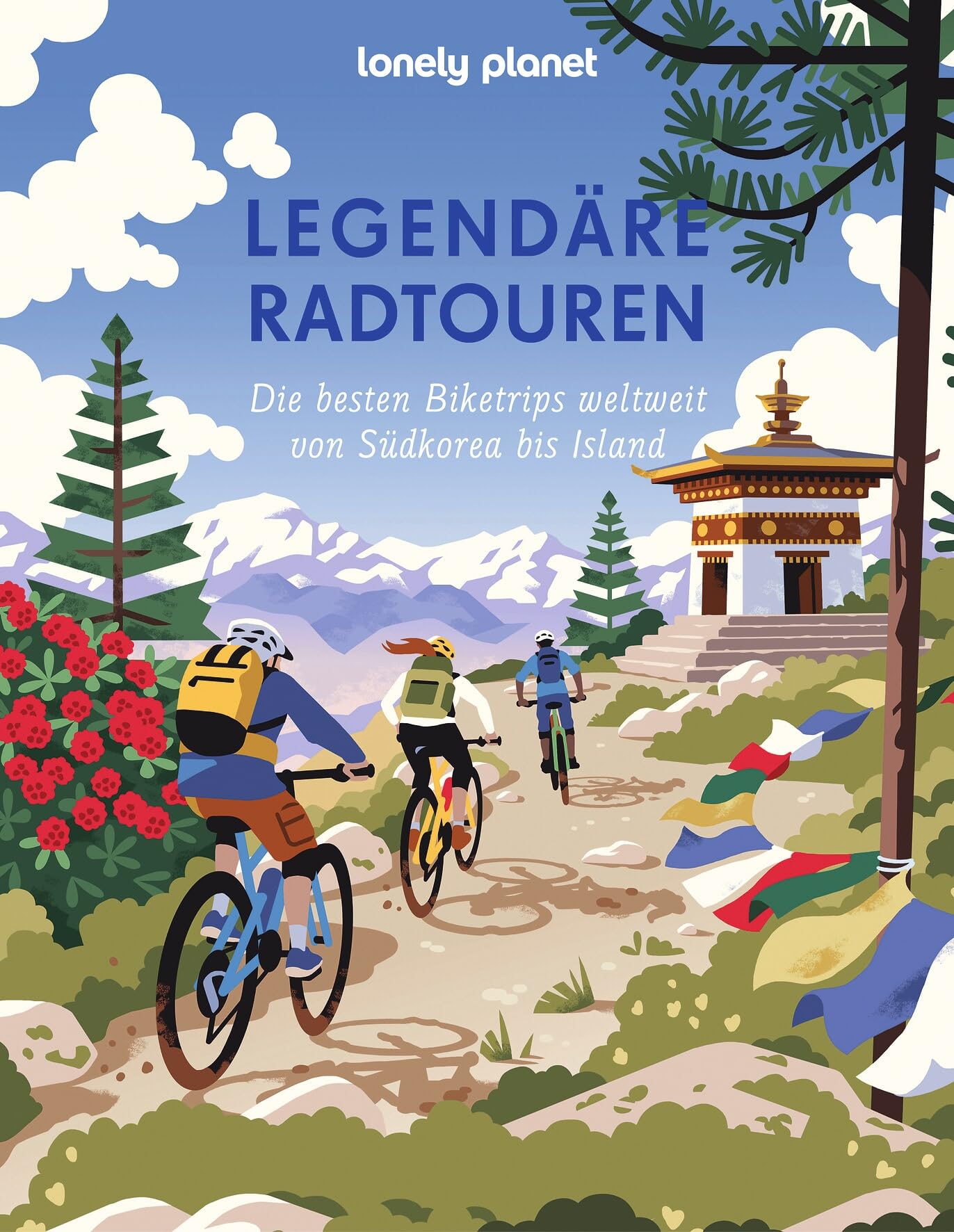 Lonely Planet Legendäre Radtouren: Die besten Biktetrips weltweit von Südkorea bis Island (LONELY PLANET Bildband)