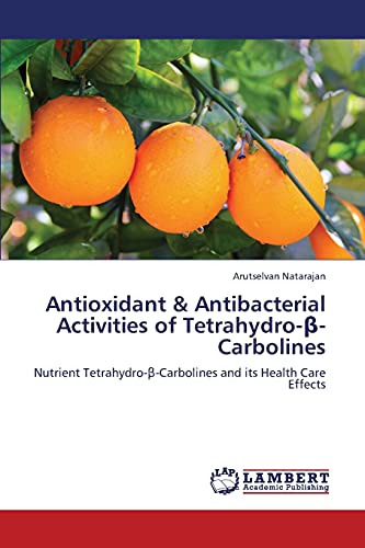 Antioxidant & Antibacterial Activities of Tetrahydro-β-Carbolines: Nutrient Tetrahydro-β-Carbolines and its Health Care Effects: Nutrient Tetrahydro-ß-Carbolines and its Health Care Effects