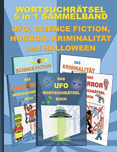WORTSUCHRÄTSEL 5 in 1 SAMMELBAND UFO, SCIENCE FICTION, HORROR, KRIMINALITÄT und HALLOWEEN: Rätsel Rätselbuch Suchsel Worträtsel Spuk UAP SIFI Grusel ... Demenz Studenten Schüler Schule
