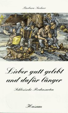 Lieber gutt gelebt und dafür länger: Schlesische Redensarten