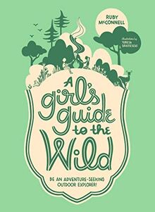 A Girl's Guide to the Wild: Be an Adventure-Seeking Outdoor Explorer! (Her Guide to the Wild)