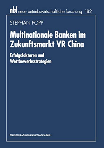 Multinationale Banken im Zukunftsmarkt Vr China: Erfolgsfaktoren Und Wettbewerbsstrategien (Neue Betriebswirtschaftliche Forschung (Nbf)) (German ... forschung (nbf), 228, Band 228)