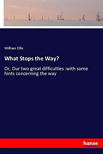 What Stops the Way?: Or, Our two great difficulties :with some hints concerning the way